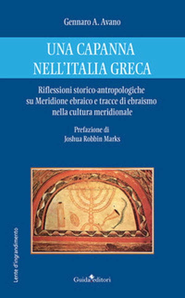 Una capanna nell'Italia greca. Riflessioni storico-antropologiche su Meridione ebraico e tracce di ebraismo nella cultura meridionale - Librerie.coop Una capanna nell'Italia greca. Riflessioni storico-antropologiche su Meridione ebraico e tracce di ebraismo nella cultura meridionale - Librerie.coop