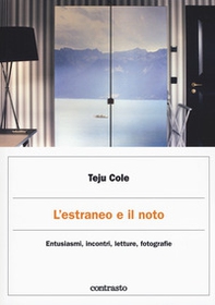 L'estraneo e il noto. Entusiasmi, incontri, letture, fotografie - Librerie.coop