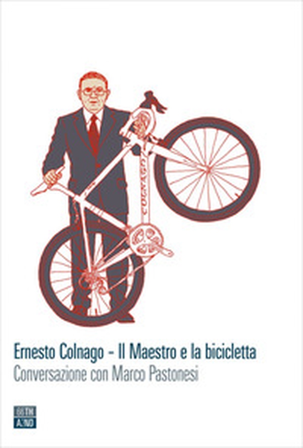 Ernesto Colnago. Il maestro e la bicicletta. Conversazione con Marco Pastonesi - Librerie.coop Ernesto Colnago. Il maestro e la bicicletta. Conversazione con Marco Pastonesi - Librerie.coop