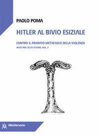 Hitler al bivio esiziale. Contro il primato metafisico della violenza. Note per l'élite futura - Vol. 3 - Librerie.coop