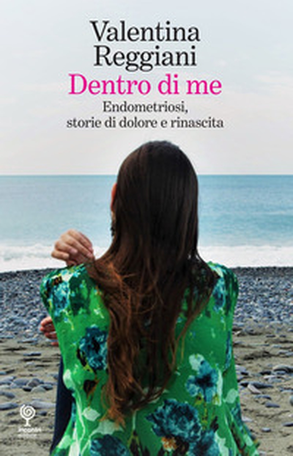 Dentro di me. Endometriosi, storie di dolore e rinascita - Librerie.coop Dentro di me. Endometriosi, storie di dolore e rinascita - Librerie.coop