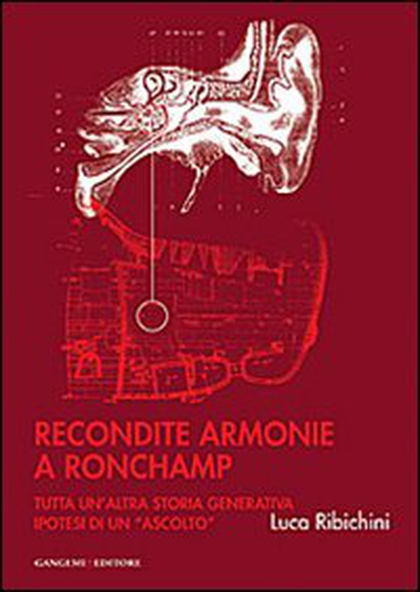 Recondite armonie a Ronchamp. Tutta un'altra storia generativa. Ipotesi di un «ascolto» - Librerie.coop Recondite armonie a Ronchamp. Tutta un'altra storia generativa. Ipotesi di un «ascolto» - Librerie.coop
