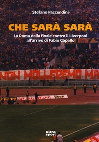 Che sarà sarà. La Roma dalla finale contro il Liverpool all'arrivo di Fabio Capello - Librerie.coop Che sarà sarà. La Roma dalla finale contro il Liverpool all'arrivo di Fabio Capello - Librerie.coop
