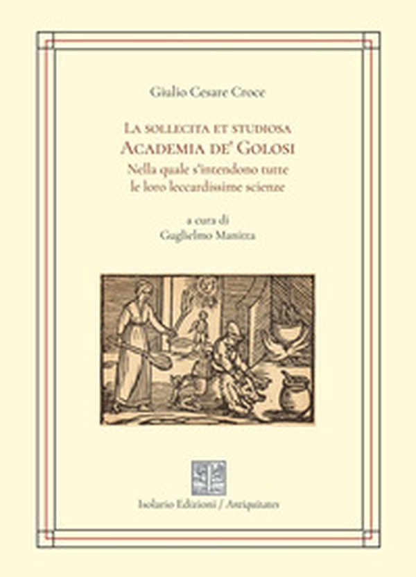 La sollecita et golosa Academia de' Golosi nella quale s'intendono tutte le loro leccardissime scienze - Librerie.coop