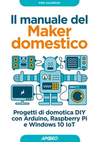 Il manuale del maker domestico. Progetti di domotica DIY con Arduino, Raspberry Pi e Windows 10 IoT - Librerie.coop Il manuale del maker domestico. Progetti di domotica DIY con Arduino, Raspberry Pi e Windows 10 IoT - Librerie.coop