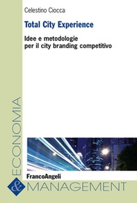 Total City Experience. Idee e metodologie per il city branding competitivo - Librerie.coop