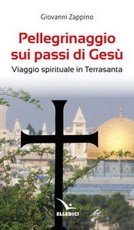 Pellegrinaggio sui passi di Gesù. Viaggio spirituale in Terrasanta - Librerie.coop