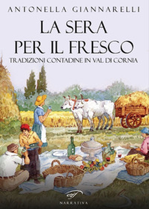 La sera per il fresco. Tradizioni contadine in Val di Cornia - Librerie.coop La sera per il fresco. Tradizioni contadine in Val di Cornia - Librerie.coop