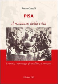 Pisa. Il romanzo della città. La storia, i personaggi, gli aneddoti, le emozioni - Librerie.coop