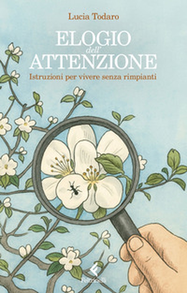 Elogio dell'attenzione. Istruzioni per vivere senza rimpianti - Librerie.coop