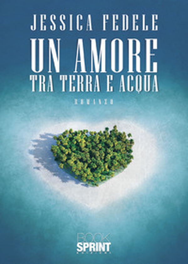 Un amore tra terra e acqua - Librerie.coop Un amore tra terra e acqua - Librerie.coop