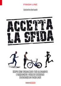 Accetta la sfida. Scopri come organizzare i tuoi allenamenti e raggiungere i risultati desiderati diventando un finish liner - Librerie.coop Accetta la sfida. Scopri come organizzare i tuoi allenamenti e raggiungere i risultati desiderati diventando un finish liner - Librerie.coop