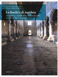 La Basilica di Aquileia. Tesori d'arte e simboli di luce in duemila anni di storia, di fede e di cultura - Librerie.coop
