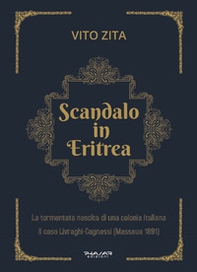 Scandalo in Eritrea. La tormentata nascita di una colonia Italiana. Il caso Livraghi-Cagnassi (Massaua 1891) - Librerie.coop