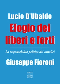 Elogio dei liberi e forti. La responsabilità politica dei cattolici - Librerie.coop