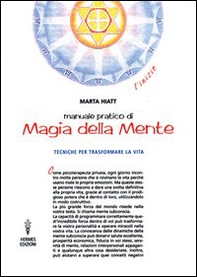 Manuale pratico di magia della mente. Tecniche per trasformare la tua vita. Nella tua mente vi è tutto il tuo futuro - Librerie.coop