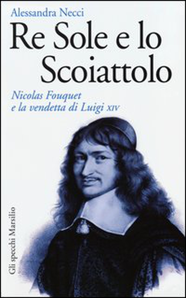 Re Sole e lo Scoiattolo. Nicolas Fouquet e la vendetta di Luigi XIV - Librerie.coop Re Sole e lo Scoiattolo. Nicolas Fouquet e la vendetta di Luigi XIV - Librerie.coop