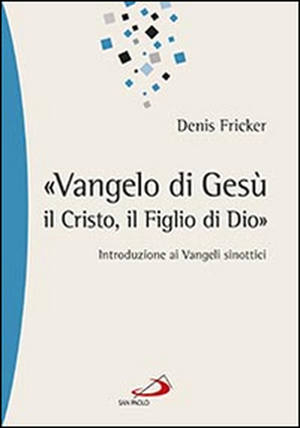 «Vangelo di Gesù, il Cristo, il Figlio di Dio». Introduzione ai Vangeli sinottici - Librerie.coop «Vangelo di Gesù, il Cristo, il Figlio di Dio». Introduzione ai Vangeli sinottici - Librerie.coop