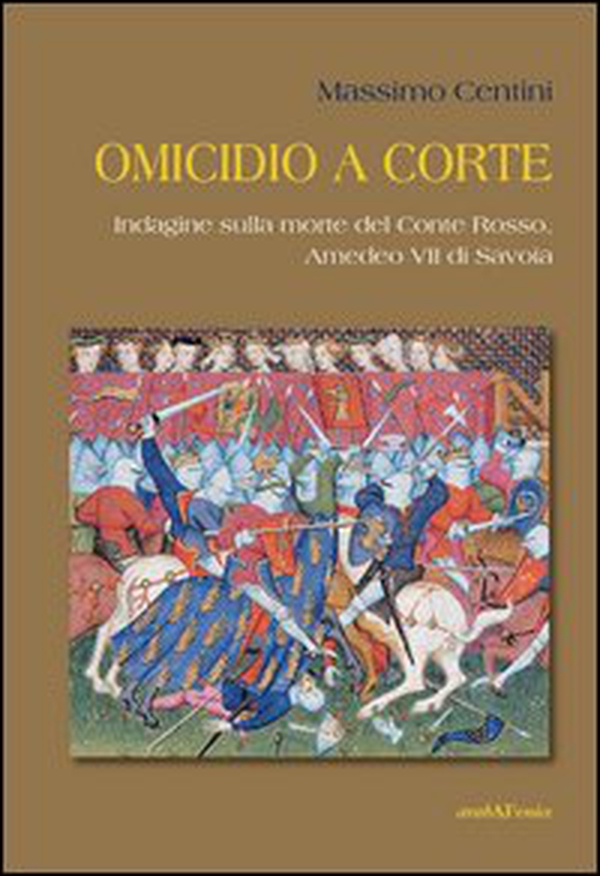 Omicidio a corte. Indagine sulla morte del conte Rosso, Amedeo VII di Savoia - Librerie.coop