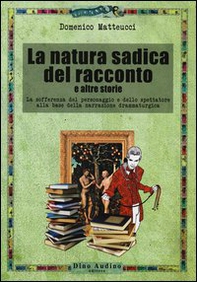 La natura sadica del racconto e altre storie. La sofferenza del personaggio e dello spettatore alla base della narrazione drammaturgica - Librerie.coop