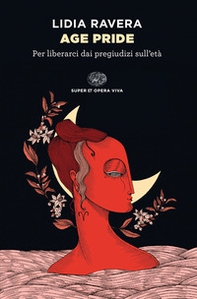 Age Pride. Per liberarci dai pregiudizi sull'età - Librerie.coop