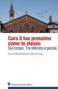 Cura il tuo prossimo come te stesso. Sul corpo. Tra silenzio e parola - Librerie.coop