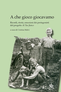 A che gioco giocavamo. Ricordi, storie, emozioni dei protagonisti del progetto «Al tuo fianco» - Librerie.coop