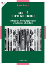 Identità dell'uomo digitale. Antropologia del linguaggio digitale e implicazioni catechetiche - Librerie.coop