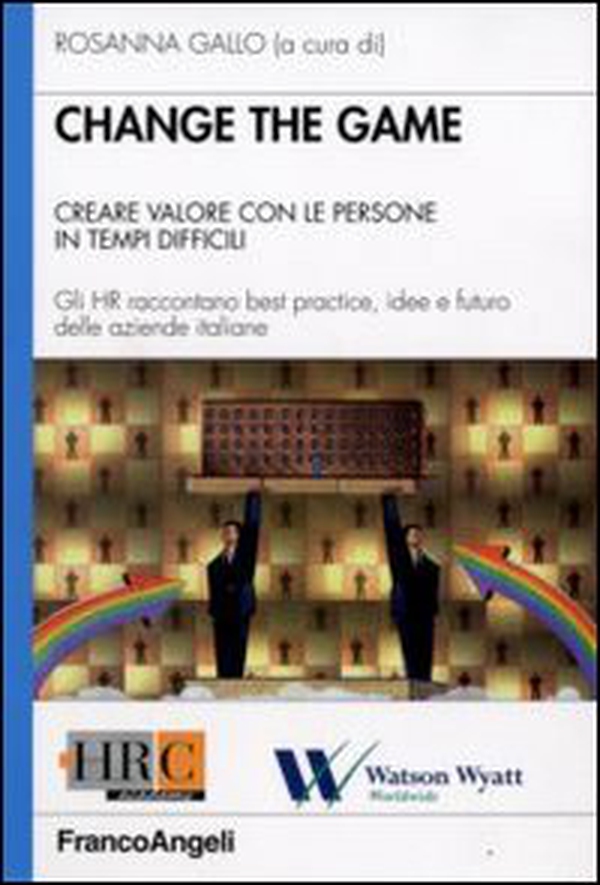 Change the game. Creare valore con le persone in tempi difficili. Gli HR raccontano best practice, idee e futuro delle aziende italiane - Librerie.coop