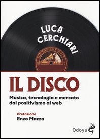 Il disco. Musica, tecnologia e mercato dal positivismo al web - Librerie.coop