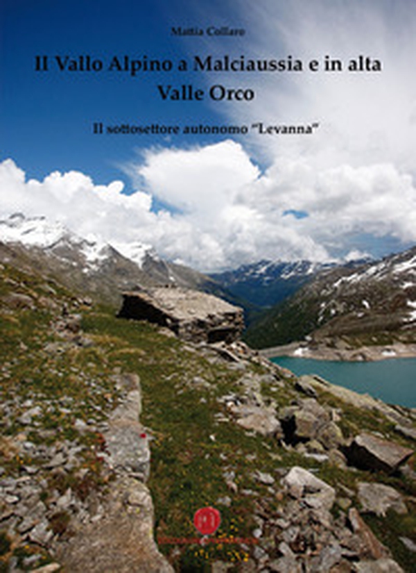 Il Vallo Alpino a Malciaussia e in alta Valle Orco. Il sottosettore autonomo «Levanna» - Librerie.coop Il Vallo Alpino a Malciaussia e in alta Valle Orco. Il sottosettore autonomo «Levanna» - Librerie.coop