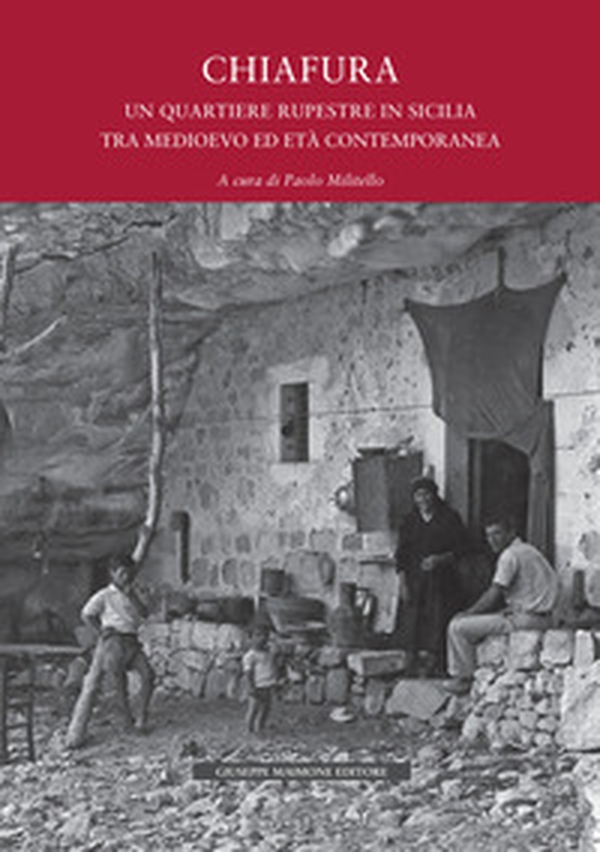 Chiafura. Un quartiere rupestre in Sicilia tra medioevo ed età contemporanea. Storie, testimonianze, rilievi e progetti - Librerie.coop Chiafura. Un quartiere rupestre in Sicilia tra medioevo ed età contemporanea. Storie, testimonianze, rilievi e progetti - Librerie.coop
