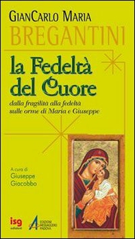 Fedeltà del cuore. Dalla fragilità alla fedeltà sulle orme di Maria e Giuseppe - Librerie.coop