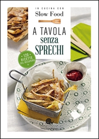 A tavola senza sprechi. 120 ricette del recupero - Librerie.coop A tavola senza sprechi. 120 ricette del recupero - Librerie.coop