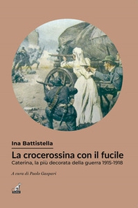 La crocerossina con il fucile. Caterina, la più decorata della guerra 1915-1918 - Librerie.coop La crocerossina con il fucile. Caterina, la più decorata della guerra 1915-1918 - Librerie.coop