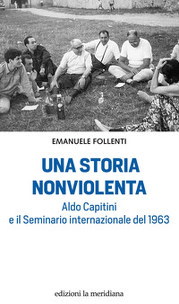 Una storia nonviolenta. Aldo Capitini e il Seminario internazionale del 1963 - Librerie.coop Una storia nonviolenta. Aldo Capitini e il Seminario internazionale del 1963 - Librerie.coop