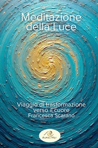 Meditazione della luce. Viaggio di trasformazione verso il cuore - Librerie.coop