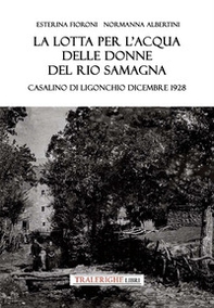 La lotta per l'acqua delle donne del Rio Samagna. Casalino di Ligonchio dicembre 1928 - Librerie.coop