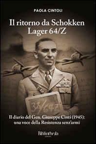 Il ritorno da Schokken Lager 64/Z. Il diario del generale Giuseppe Cinti (1945): una voce della Resistenza senz'armi - Librerie.coop