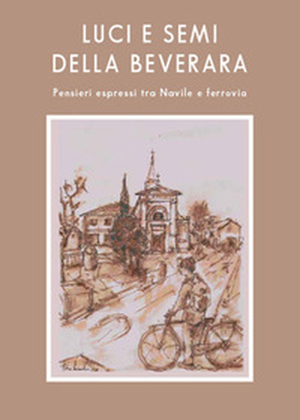 Luce e semi della Beverara. Pensieri espressi tra Navile e ferrovia - Librerie.coop Luce e semi della Beverara. Pensieri espressi tra Navile e ferrovia - Librerie.coop