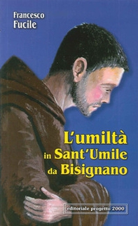 L'umiltà in Sant'Umile da Bisignano. Il modello di vita cristiana di un francescano che è dipeso totalmente da Dio - Librerie.coop