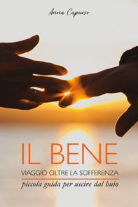 Il bene. Viaggio oltre la sofferenza. Piccola guida per uscire dal buio - Librerie.coop Il bene. Viaggio oltre la sofferenza. Piccola guida per uscire dal buio - Librerie.coop
