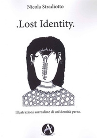 Lost identity. Illustrazioni surrealiste di un'identità persa - Librerie.coop