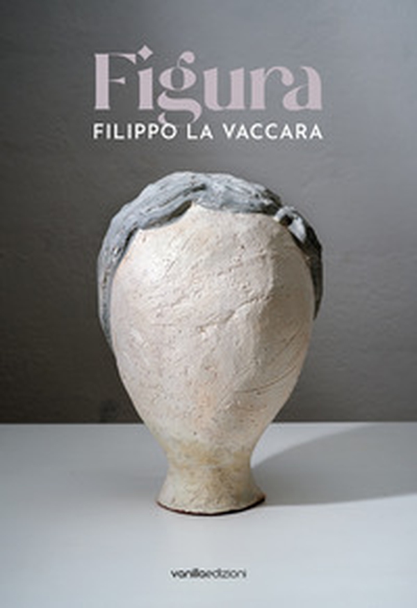 Filippo La Vaccara. Figura. Ediz. italiana e inglese - Librerie.coop Filippo La Vaccara. Figura. Ediz. italiana e inglese - Librerie.coop