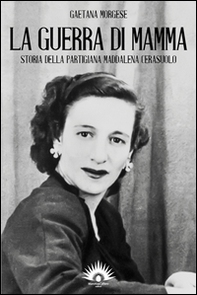 La guerra di mamma. Storia della partigiana Maddalena Cerasuolo - Librerie.coop La guerra di mamma. Storia della partigiana Maddalena Cerasuolo - Librerie.coop