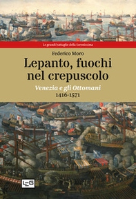 Lepanto, fuochi nel crepuscolo. Venezia e gli Ottomani, 1416-1571 - Librerie.coop