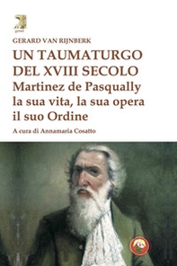 Un taumaturgo del XVIII secolo. Martinez de Pasqually la sua vita, la sua opera, il suo Ordine - Librerie.coop
