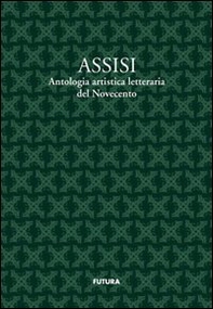 Assisi. Antologia artistico letteraria del Novecento - Librerie.coop Assisi. Antologia artistico letteraria del Novecento - Librerie.coop