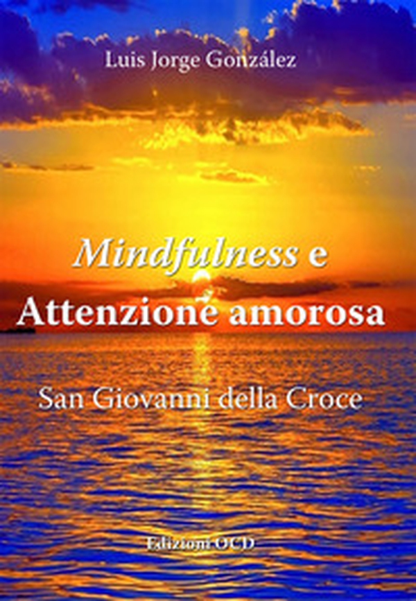 Mindfulness e attenzione amorosa. San Giovanni della Croce - Librerie.coop Mindfulness e attenzione amorosa. San Giovanni della Croce - Librerie.coop
