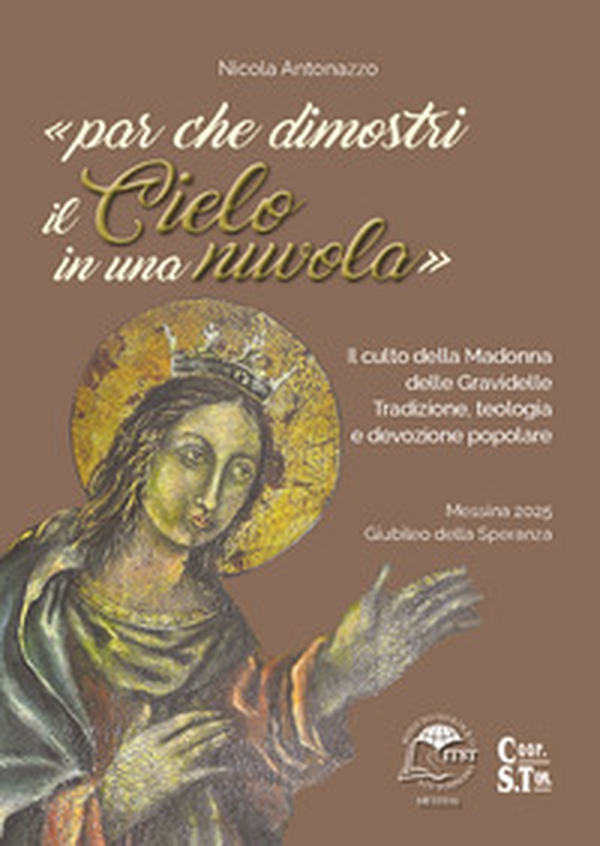 «...par che dimostri il Cielo in una nuvola». Il culto della Madonna delle Gravidelle. Tradizione, teologia e devozione popolare - Librerie.coop «...par che dimostri il Cielo in una nuvola». Il culto della Madonna delle Gravidelle. Tradizione, teologia e devozione popolare - Librerie.coop